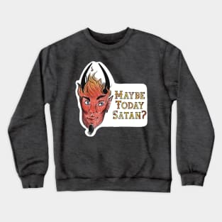 Maybe Today Satan? Crewneck Sweatshirt